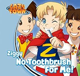 Ziggy - No Toothbrush For Me (LazyTown Characters) by Magnús Scheving, LazyTown, Ólafur S.K. Þorvaldz