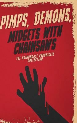 Pimps, Demons, Midgets With Chainsaws: The Grindhouse Chronicles Collection by Derek Slaton