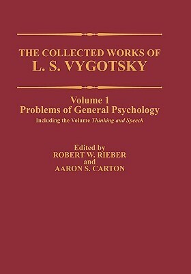 Collected Works of L.S. Vygotsky, Volume 1: Problems of General Psychology, Including Thinking and Speech by Aaron S. Carton, Robert W. Rieber, Lev S. Vygotsky