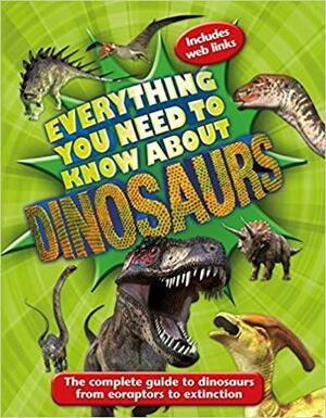 Everything You Need to Know About Dinosaurs: The complete guide to dinosaurs from eoraptors to extinction by Kingfisher Publications, Dougal Dixon