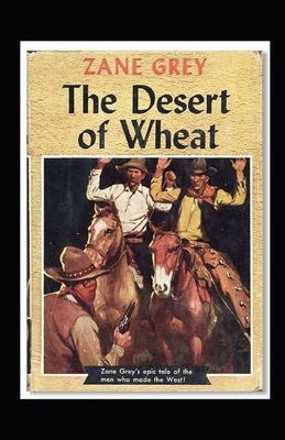 The Desert of Wheat Illustrated by Zane Grey