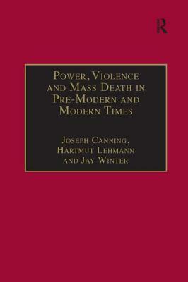 Power, Violence and Mass Death in Pre-Modern and Modern Times by Hartmut Lehmann, Joseph Canning