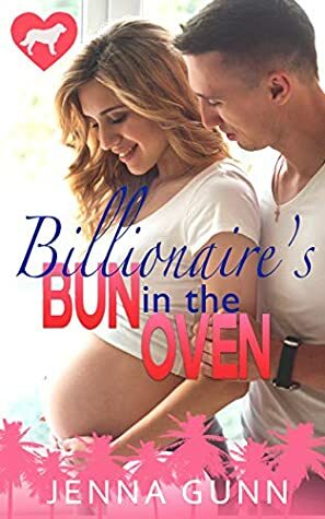 Billionaire's Bun in the Oven(Everything For Love Series Book 1) by Jenna Gunn