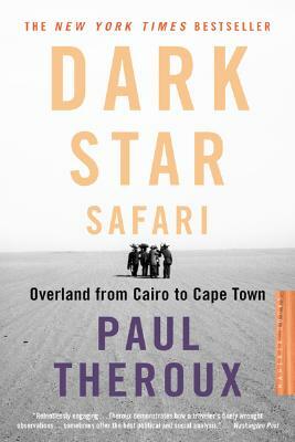 Dark Star Safari: Overland from Cairo to Capetown by Paul Theroux