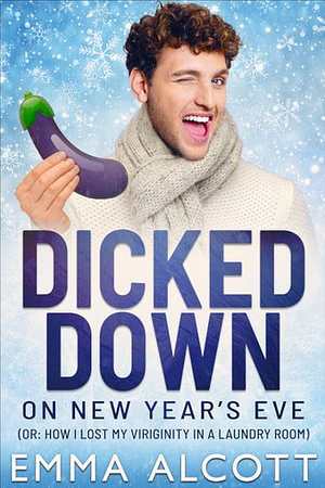 Dicked Down on New Year's Eve (Or: How I Lost My Virginity in a Laundry Room) by Emma Alcott