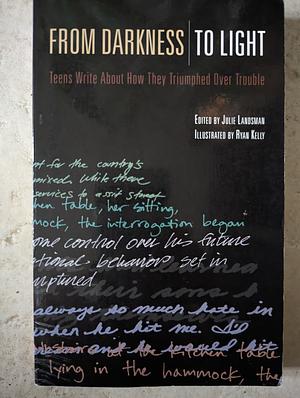 From Darkness to Light: Teens Write about How They Triumphed Over Trouble by Julie Landsman