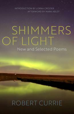 Shimmers of Light: New and Selected Poems by Robert Currie