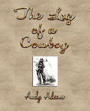 The Log of a Cowboy: A Narrative of the Old Trail Days by Andy Adams