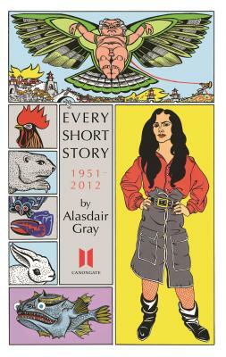 Every Short Story by Alasdair Gray 1951-2012 by Alasdair Gray