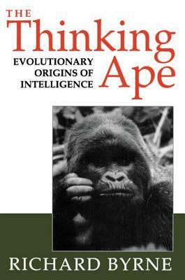 The Thinking Ape: Evolutionary Origins Of Intelligence by Richard Byrne