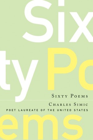 Sixty Poems by Charles Simic