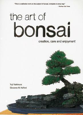 The Art of Bonsai: Creation, Care and Enjoyment by Yuji Yoshimura, Giovanna M. Halford