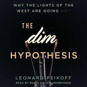 The Dim Hypothesis: Why the Lights of the West Are Going Out by Leonard Peikoff