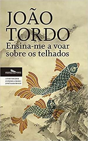 Ensina-me a Voar Sobre os Telhados by João Tordo