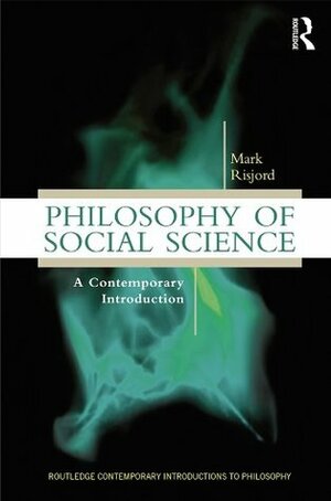 Philosophy of Social Science: A Contemporary Introduction (Routledge Contemporary Introductions to Philosophy) by Mark W. Risjord