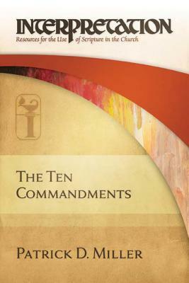 The Ten Commandments: Interpretation: Resources for the Use of Scripture in the Church by Patrick D. Miller