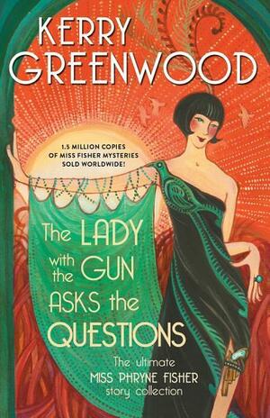 The Lady with the Gun Asks the Questions: The Ultimate Miss Phryne Fisher Story Collection by Kerry Greenwood