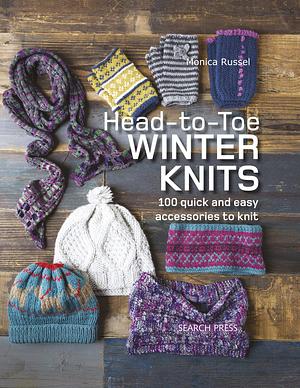 Head-to-Toe Winter Knits: 100 Quick and Easy Accessories to Knit by Monica Russel