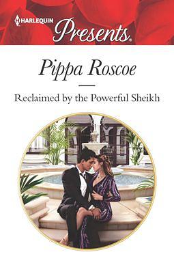 Reclaimed by the Powerful Sheikh by Pippa Roscoe