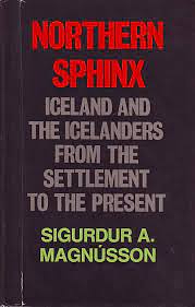 Northern Sphinx: Iceland and the Icelanders from the Settlement to the Present by Sigurður A. Magnússon