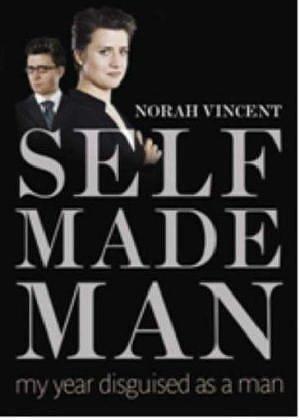 Self Made Man My Year Disguised As a Man by Norah Vincent, Norah Vincent