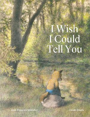 I Wish I Could Tell You by Jean-François Sénéchal, Jean-François Sénéchal, Chiaki Okada