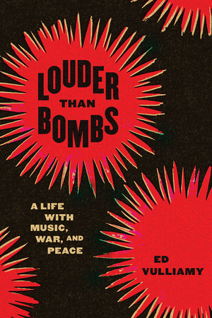 Louder Than Bombs: A Life with Music, War, and Peace by Ed Vulliamy