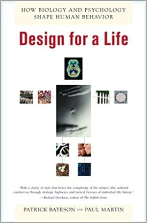 Design for a Life: How Biology and Psychology Shape Human Behavior by Patrick Bateson, Paul R. Martin