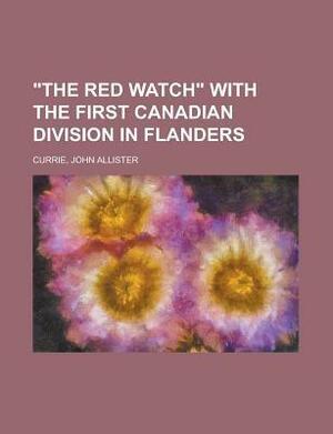 The Red Watch with the First Canadian Division in Flanders by John Allister Currie