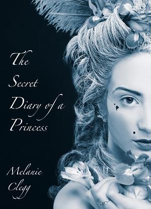 The Secret Diary of a Princess: a Novel of Marie Antoinette by Melanie Clegg