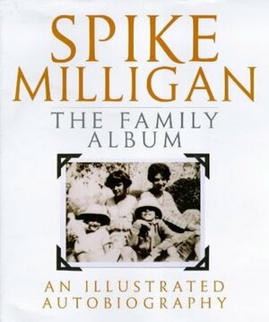 The Family Album: An Illustrated Autobiography by Spike Milligan