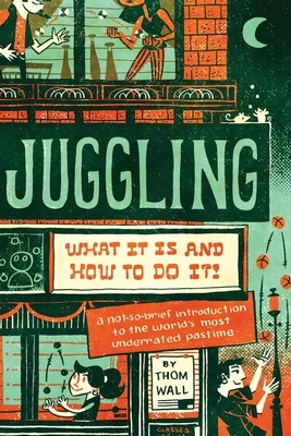 Juggling: What It Is and How to Do It by Thom Wall