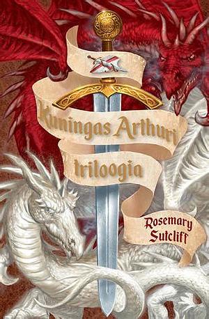 Kuningas Arthuri triloogia by Rosemary Sutcliff
