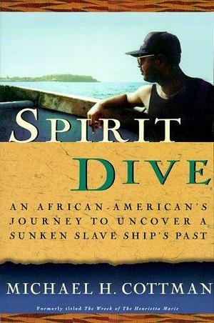 Spirit Dive: An African American's Journey to Uncover a Sunken Slave Ship's Past by Michael H. Cottman