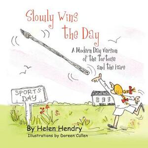 Slowly Wins the Day: A Modern Day Version of the Tortoise and the Hare by Helen Hendry