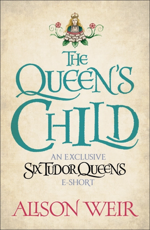 The Queen's Child by Alison Weir