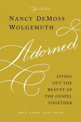 Adorned Study Guide: Living Out the Beauty of the Gospel Together by Nancy DeMoss Wolgemuth