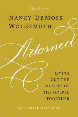 Adorned Study Guide: Living Out the Beauty of the Gospel Together by Nancy DeMoss Wolgemuth