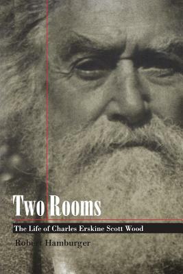 Two Rooms: The Life of Charles Erskine Scott Wood by Robert Hamburger