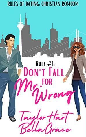 Rule #1 Don't Fall for Mr. Wrong by Taylor Hart, Bella Grace