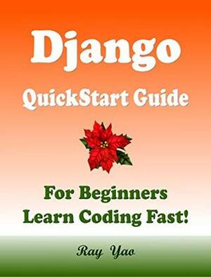 Django: QuickStart Guide, For Beginners, Learn Coding Fast! Django Programming Language Crash Course, Tutorial Book by Django Program Examples, In Smart Way, Easy Steps! An Ultimate Beginner's Guide! by Ray Yao, Ada R. Swift, Ruby C. Perl