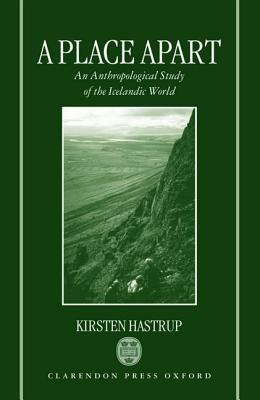 A Place Apart: An Anthropological Study of the Icelandic World by Kirsten Hastrup