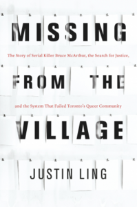 Missing from the Village: The Story of Serial Killer Bruce McArthur, the Search for Justice, and the System that Failed Toronto's Queer Community by Justin Ling