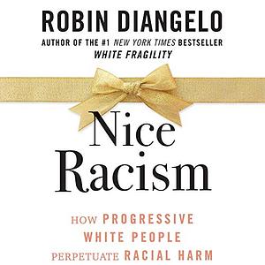 Nice Racism: How Progressive White People Perpetuate Racial Harm by Robin DiAngelo