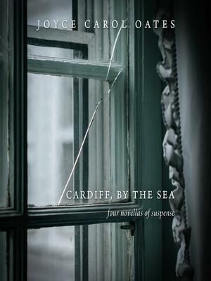 Cardiff, by the Sea by Joyce Carol Oates