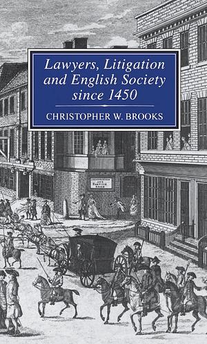 Lawyers, Litigation & English Society since 1450 by Christopher Brooks