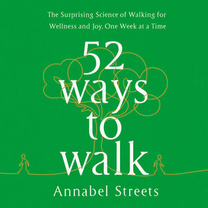 52 Ways to Walk: The New Science and Timeless Joy of How, When, Where, and Why by Annabel Streets