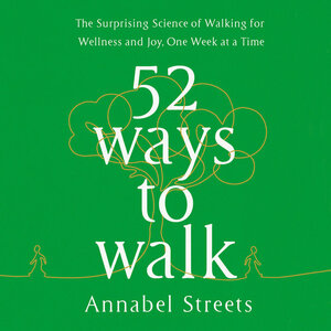 52 Ways to Walk: The New Science and Timeless Joy of How, When, Where, and Why by Annabel Abbs-Streets