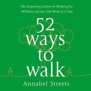 52 Ways to Walk: The New Science and Timeless Joy of How, When, Where, and Why by Annabel Abbs-Streets