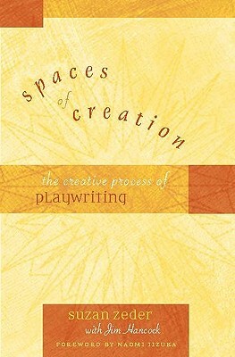 Spaces of Creation: The Creative Process of Playwriting by Jim Hancock, Suzan Zeder